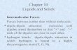 Chapter 10 Liquids and Solids Intermolecular Forces Forces between (rather than within) molecules.  dipole-dipole attraction: molecules with dipoles orient.