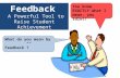 Feedback A Powerful Tool to Raise Student Achievement What do you mean by “ Feedback”? You know EXACTLY what I mean, you idiot!