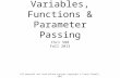 Variables, Functions & Parameter Passing CSci 588 Fall 2013 All material not from online sources copyright © Travis Desell, 2011.