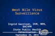 West Nile Virus Surveillance Ingrid Garrison, DVM, MPH, DACVPM State Public Health Veterinarian September 16, 2015.