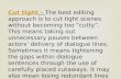 Cut tight – Cut tight – The best editing approach is to cut tight scenes without becoming too “cutty”. This means taking out unnecessary pauses between.