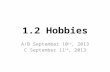 1.2 Hobbies A/B September 10 th, 2013 C September 11 th, 2013.