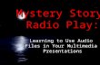 Mystery Story Radio Play: Learning to Use Audio Files in Your Multimedia Presentations.