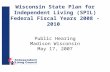 Wisconsin State Plan for Independent Living (SPIL) Federal Fiscal Years 2008 - 2010 Public Hearing Madison Wisconsin May 17, 2007.