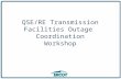 QSE/RE Transmission Facilities Outage Coordination Workshop.