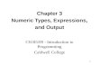 1 Chapter 3 Numeric Types, Expressions, and Output CS185/09 - Introduction to Programming Caldwell College.