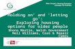 Holding on’ and ‘letting go’: Exploring housing options for older people Shona Martin, Welsh Government Neil Williams, Care & Repair Cymru.