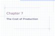 Chapter 7 The Cost of Production. CHAPTER 7 OUTLINE 7.1Measuring Cost: Which Costs Matter? 7.2 Cost in the Short Run 7.3 Cost in the Long Run 7.4 Long-Run.