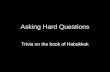 Asking Hard Questions Trivia on the book of Habakkuk.