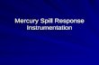 Mercury Spill Response Instrumentation. Mercury Vapor Analyzers Jerome 431-X MVA (gold film) Lumex 915+ MVA (Atomic Absorption) Jerome J405 MVA.