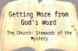 Getting More from God’s Word The Church: Stewards of the Mystery.