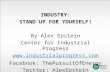 INDUSTRY: STAND UP FOR YOURSELF! By Alex Epstein Center for Industrial Progress  Facebook: ThePursuitOfEnergy Twitter: AlexEpstein.