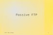 CSIT 220 (Blum)1 Passive FTP. CSIT 220 (Blum)2 Passive FTP Passive FTP is a more secure form of data transfer in which the flow of data is set up and.