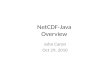 NetCDF-Java Overview John Caron Oct 29, 2010. Contents Data Models / Shared Dimensions Coordinate Systems Feature Types NetCDF Markup Language (NcML)