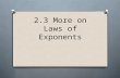2.3 More on Laws of Exponents. 2.3 Objectives O To model behavior of exponents using function machines O To understand and apply the quotient laws of.