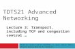 TDTS21 Advanced Networking Lecture 3: Transport, including TCP and congestion control … Based on slides from D. Choffnes, P. Gill, and S. Katti Revised.