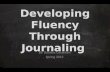 Developing Fluency Through Journaling BY: Denisse Gastelum Spring 2013.