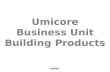 Umicore Business Unit Building Products. Umicore Building Products + UMBP at a glance.