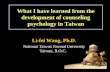 What I have learned from the development of counseling psychology in Taiwan Li-fei Wang, Ph.D. National Taiwan Normal University Taiwan, R.O.C.