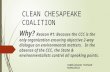 CLEAN CHESAPEAKE COALITION Why? Reason #1: Because the CCC is the only organization ensuring objective 2-way dialogue on environmental matters. In the.
