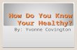 How Do You Know Your Healthy? By: Yvonne Covington.