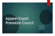 Apparel Export Promotion Council PRESENTED BY: SONALI JAIN PGDM 2013-2015.