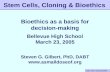 Stem Cells & Cloning 3/23/05 Stem Cells, Cloning & Bioethics Bioethics as a basis for decision-making Bellevue High School March 23, 2005 Steven G. Gilbert,