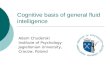 Cognitive basis of general fluid intelligence Adam Chuderski Institute of Psychology Jagiellonian University, Cracow, Poland.