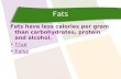 Fats Fats have less calories per gram than carbohydrates, protein and alcohol. True False.
