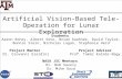 Artificial Vision-Based Tele-Operation for Lunar Exploration Students Aaron Roney, Albert Soto, Brian Kuehner, David Taylor, Bonnie Stern, Nicholas Logan,
