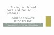 TRANSFORMING A SCHOOL CULTURE FROM CONSEQUENCES TO RE-ENGAGEMENT COMPASSIONATE DISCIPLINE Irvington School Portland Public Schools.