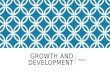 GROWTH AND DEVELOPMENT MOD B. GROWTH AND DEVELOPMENT P. 114 Growth: bodily changes Development: social, psychological, emotional changes Progression from.