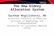 The New Kidney Allocation System Gautham Mogilishetty, MD Associate Professor of Medicine Division of Nephrology and Transplantation University of Cincinnati.