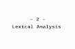 – 2 – Lexical Analysis. Objectives To Understand 1.The Role of a Lexical Analyzer 2.Lexical Analysis using formal Language definitions with Finite Automata.