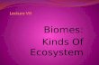 Biomes: Kinds Of Ecosystem. BiomEs Biomes consist of broad regional groups of related manageable units alled ecosystems.A biome is one of several immense.