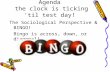 Sociology: Today’s Agenda the clock is ticking ‘til test day! The Sociological Perspective & BINGO! Bingo is across, down, or diagonal!