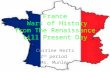 France Wars of History from The Renaissance till Present Day Corrine Hertz 2 nd period Ms. Munley.