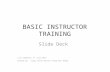 BASIC INSTRUCTOR TRAINING Slide Deck Last Updated: 5 th July 2015 Edited By : Corps SO(4) Wilson Cheng Wei SHeng.