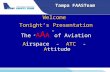 Tampa FAASTeam Welcome Tonight’s Presentation The “ A A A ” of Aviation Airspace - ATC - Attitude.