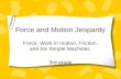 Force and Motion Jeopardy Force, Work in motion, Friction, and Six Simple Machines 3rd grade.