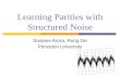 Learning Parities with Structured Noise Sanjeev Arora, Rong Ge Princeton University.