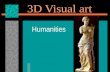 3D Visual art Humanities. Sculpture or 3D art  Art that takes up actual 3 dimensional space –height –width –depth.