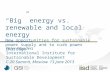 “Big” energy vs. renewable and local energy New opportunities for sustainable power supply and to curb power shortage Peter Wooders International Institute.