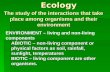 Ecology ENVIRONMENT ENVIRONMENT – living and non-living components ABIOTIC – non-living component or physical factors as soil, rainfall, sunlight, temperatures.