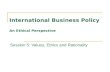International Business Policy An Ethical Perspective Session 5: Values, Ethics and Rationality.