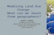 Modeling Land Use Change: What can we learn from geographers? Keith C. Clarke Professor and Chair Department of Geography/NCGIA University of California.