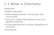1.1 What is Chemistry Objectives Define Chemistry Differentiate between microscopic and macroscopic Know the relationship between pure and applied chemistry.