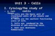 Unit 3 - Cells I. Cytology - The study of cells A. Cell Theory 1. Cells are the basic unit of structural units of all plants and animals. 2. Cells are.