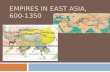 EMPIRES IN EAST ASIA, 600-1350. Two Golden Ages of China: The Tang and the Song.