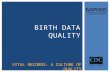 BIRTH DATA QUALITY VITAL RECORDS: A CULTURE OF QUALITY NAPHSIS Annual Meeting | Seattle | June 8-11, 2014.